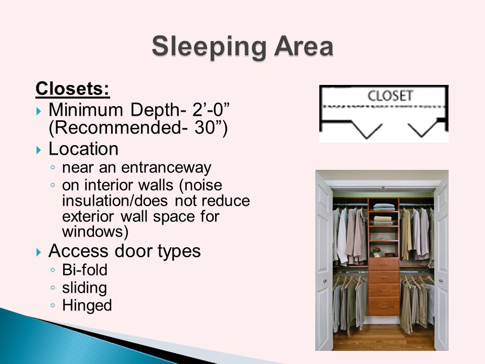 Sleeping Area Closets: Minimum Depth- 2’-0 (Recommended- 30 )
