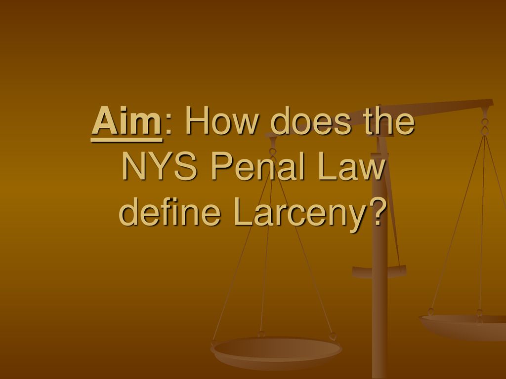 Aim how does the nys penal law define larceny ppt download