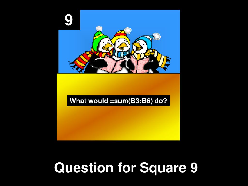 9 What would =sum(B3:B6) do Question for Square 9