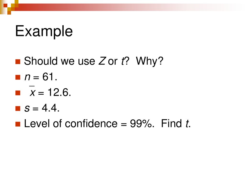 Example Should we use Z or t Why n = 61. x = s = 4.4.