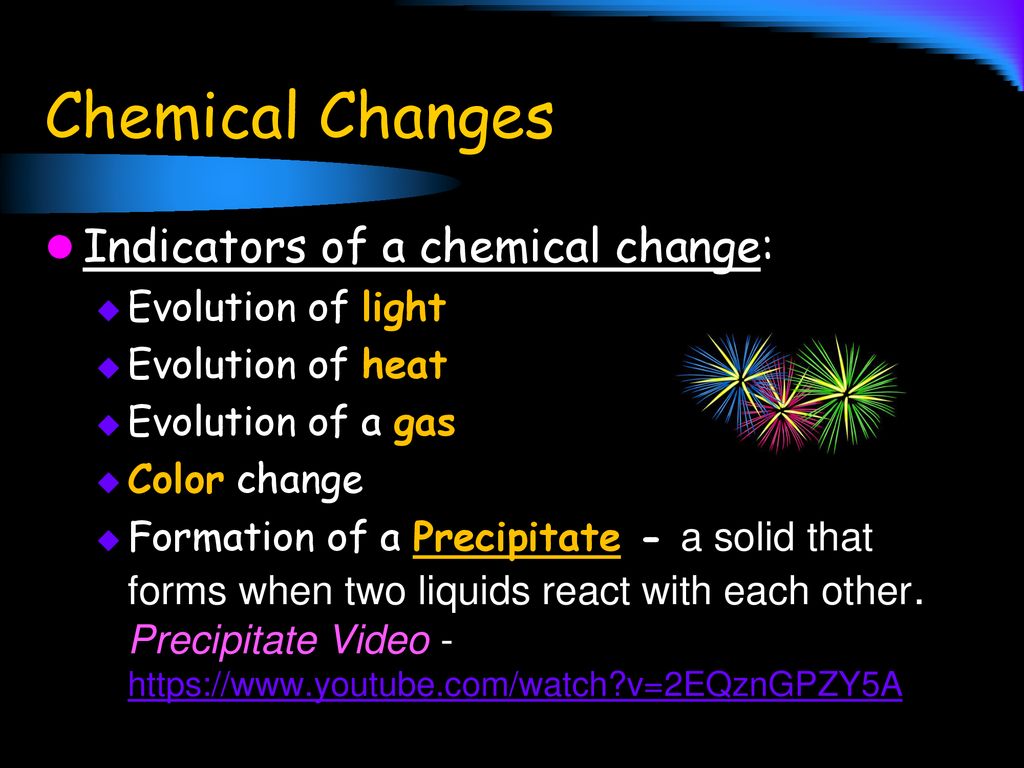 Chemical Changes Indicators of a chemical change: Evolution of light