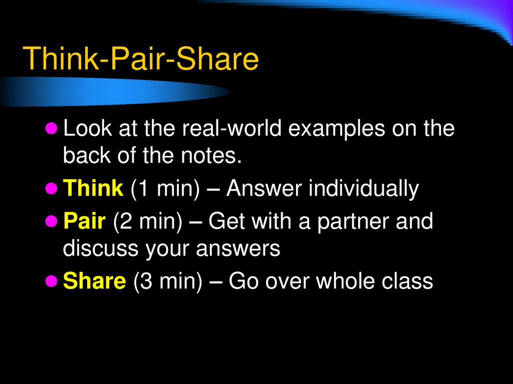 Think-Pair-Share Look at the real-world examples on the back of the notes. Think (1 min) – Answer individually.