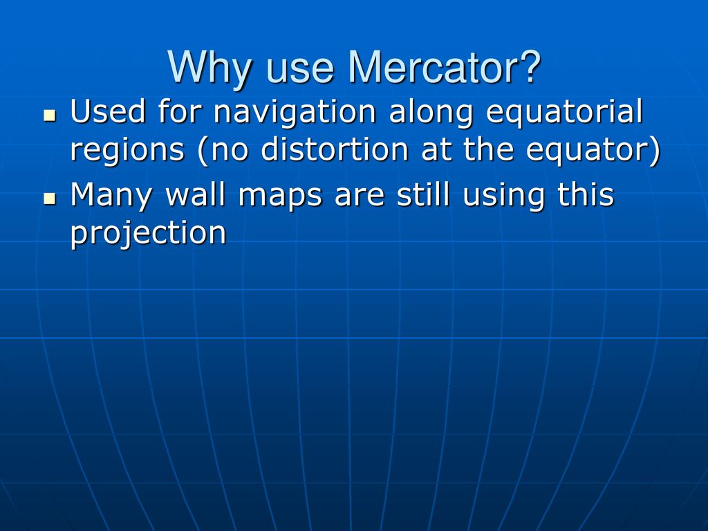 Why Use Mercator Projection Why Use Mercator Projection