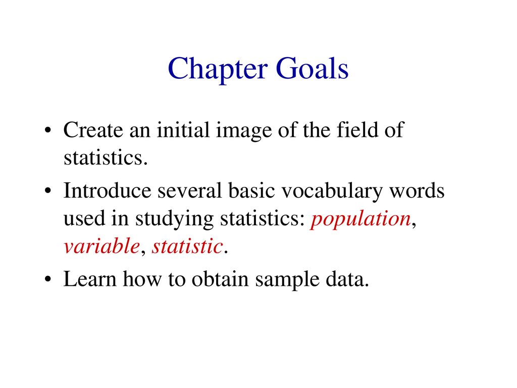 Chapter Goals Create an initial image of the field of statistics.