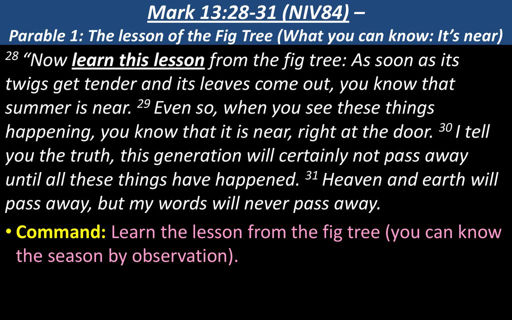 Mark 13:28-31 (NIV84) – Parable 1: The lesson of the Fig Tree (What you can know: It’s near)