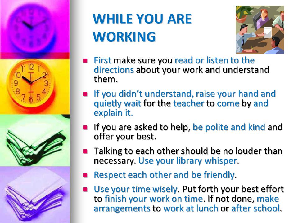 WHILE YOU ARE WORKING First make sure you read or listen to the directions about your work and understand them.