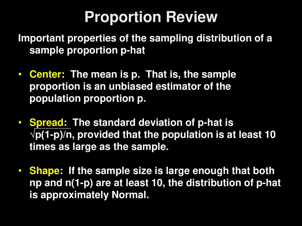Proportion Review Important properties of the sampling distribution of a sample proportion p-hat.
