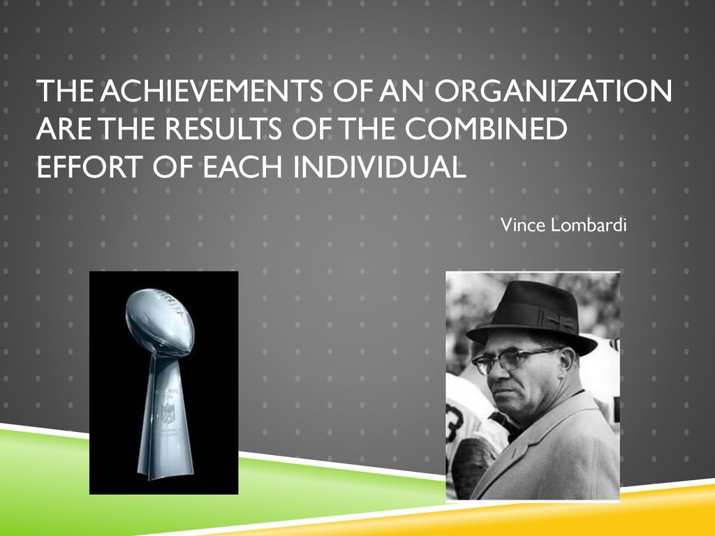 The achievements of an organization are the results of the combined effort of each individual