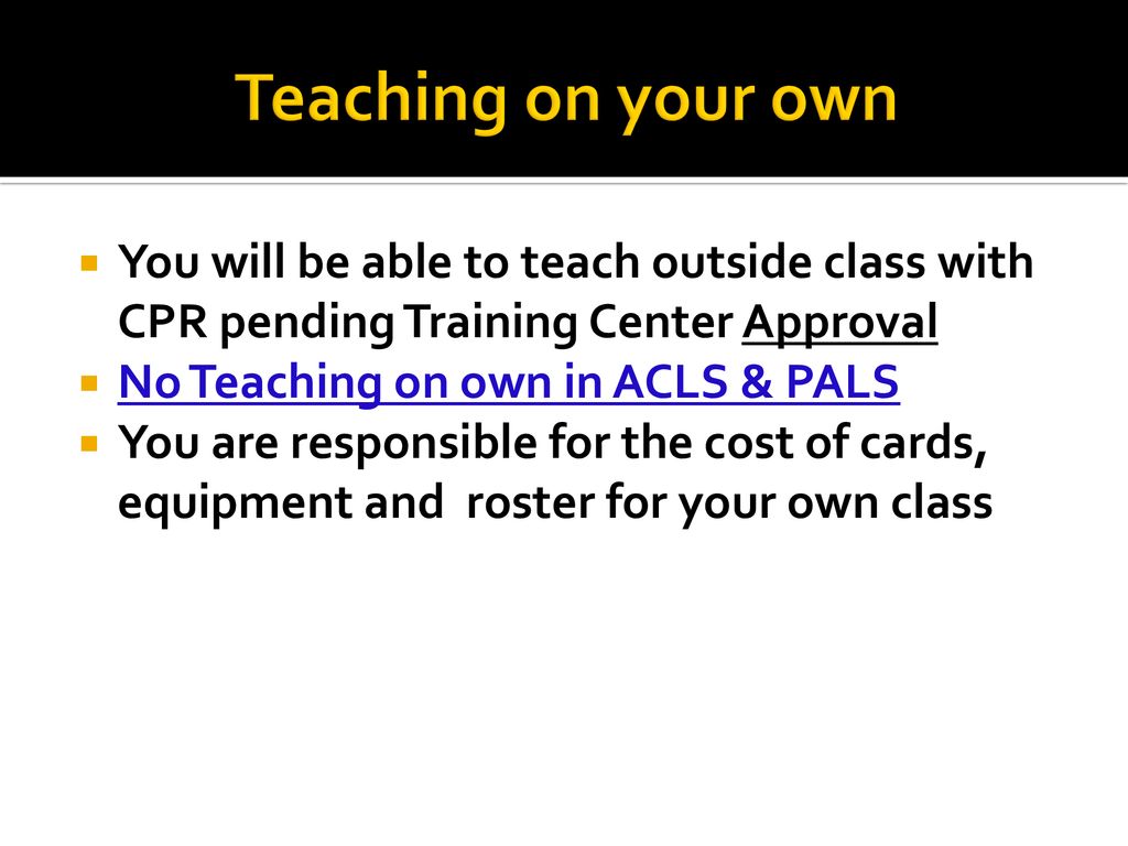 Teaching on your own You will be able to teach outside class with CPR pending Training Center Approval.