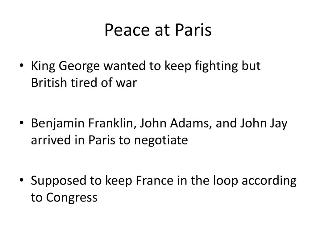 Peace at Paris King George wanted to keep fighting but British tired of war.
