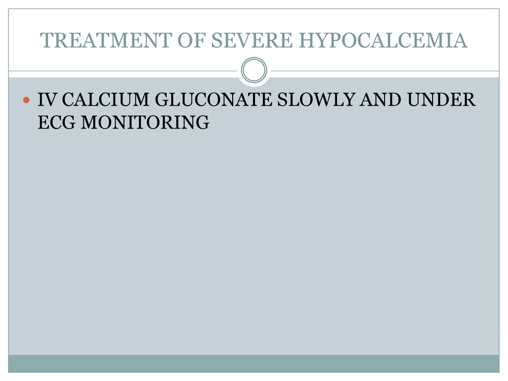 TREATMENT OF SEVERE HYPOCALCEMIA