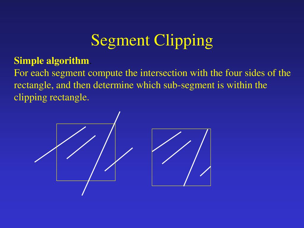 Segment Clipping Simple algorithm. For each segment compute the ...