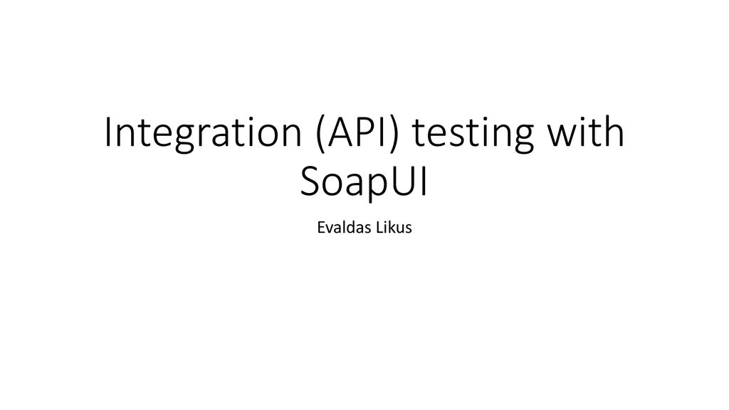 Integration api testing with soapui ppt download