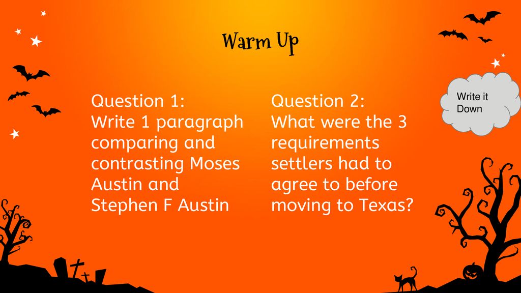 Warm Up Write it Down. Question 1: Write 1 paragraph comparing and contrasting Moses Austin and Stephen F Austin.