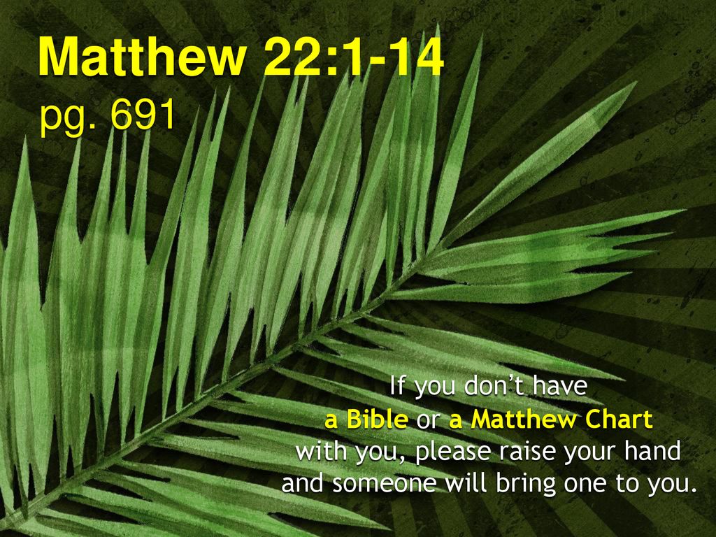 Matthew 22:1-14 pg. 691 If you don’t have a Bible or a Matthew Chart