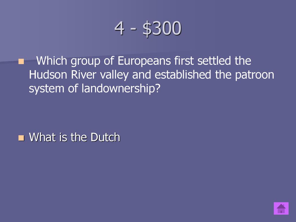 4 - $300 Which group of Europeans first settled the Hudson River valley and established the patroon system of landownership