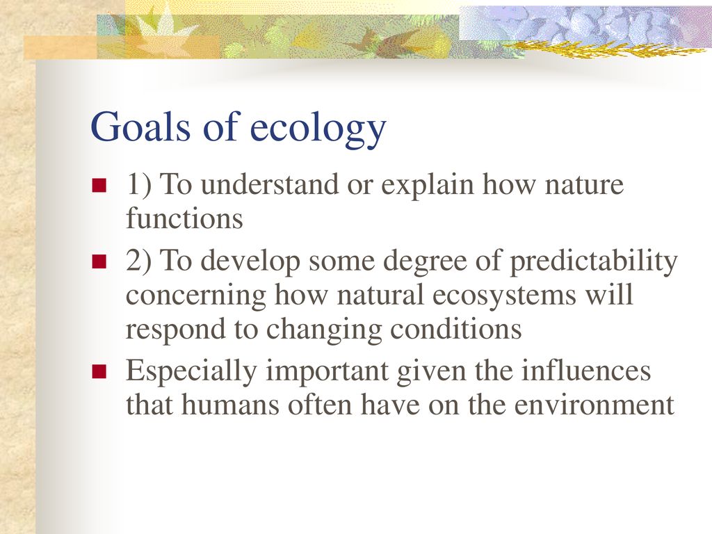Goals of ecology 1) To understand or explain how nature functions