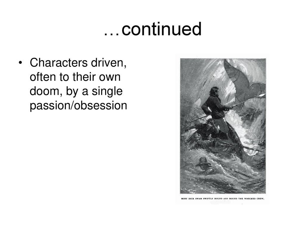 …continued Characters driven, often to their own doom, by a single passion/obsession