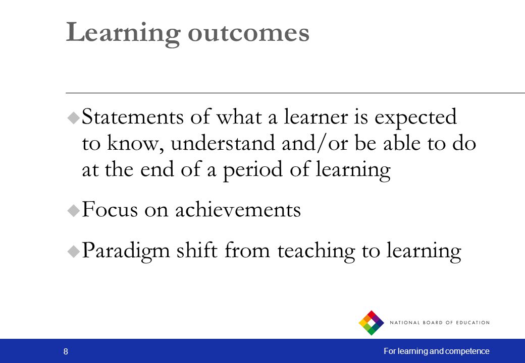 Learning outcomes Statements of what a learner is expected to know, understand and/or be able to do at the end of a period of learning.