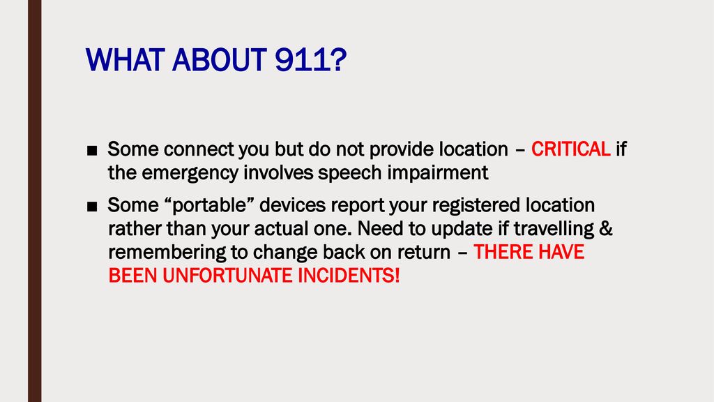 WHAT ABOUT 911 Some connect you but do not provide location – CRITICAL if the emergency involves speech impairment.