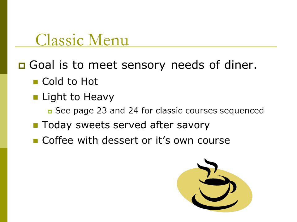 Classic Menu Goal is to meet sensory needs of diner. Cold to Hot