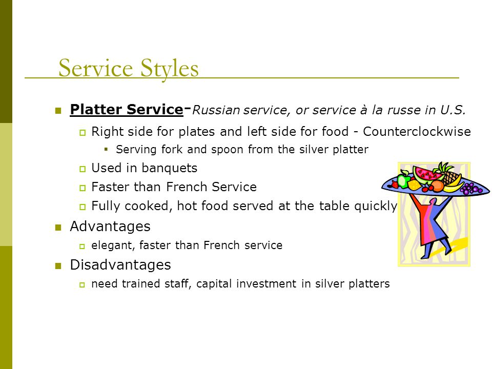 Service Styles Platter Service-Russian service, or service à la russe in U.S. Right side for plates and left side for food - Counterclockwise.