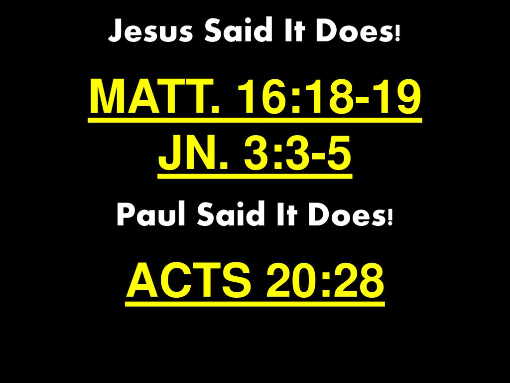 MATT. 16:18-19 JN. 3:3-5 ACTS 20:28 Jesus Said It Does!