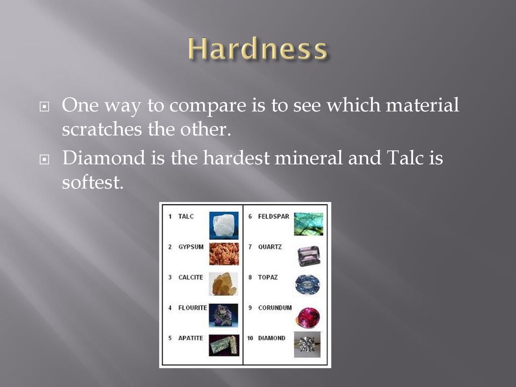 Hardness One way to compare is to see which material scratches the other.