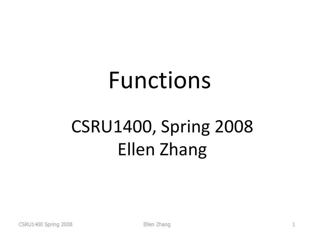 Functions CSRU1400, Spring 2008 Ellen Zhang CSRU1400 Spring ppt download