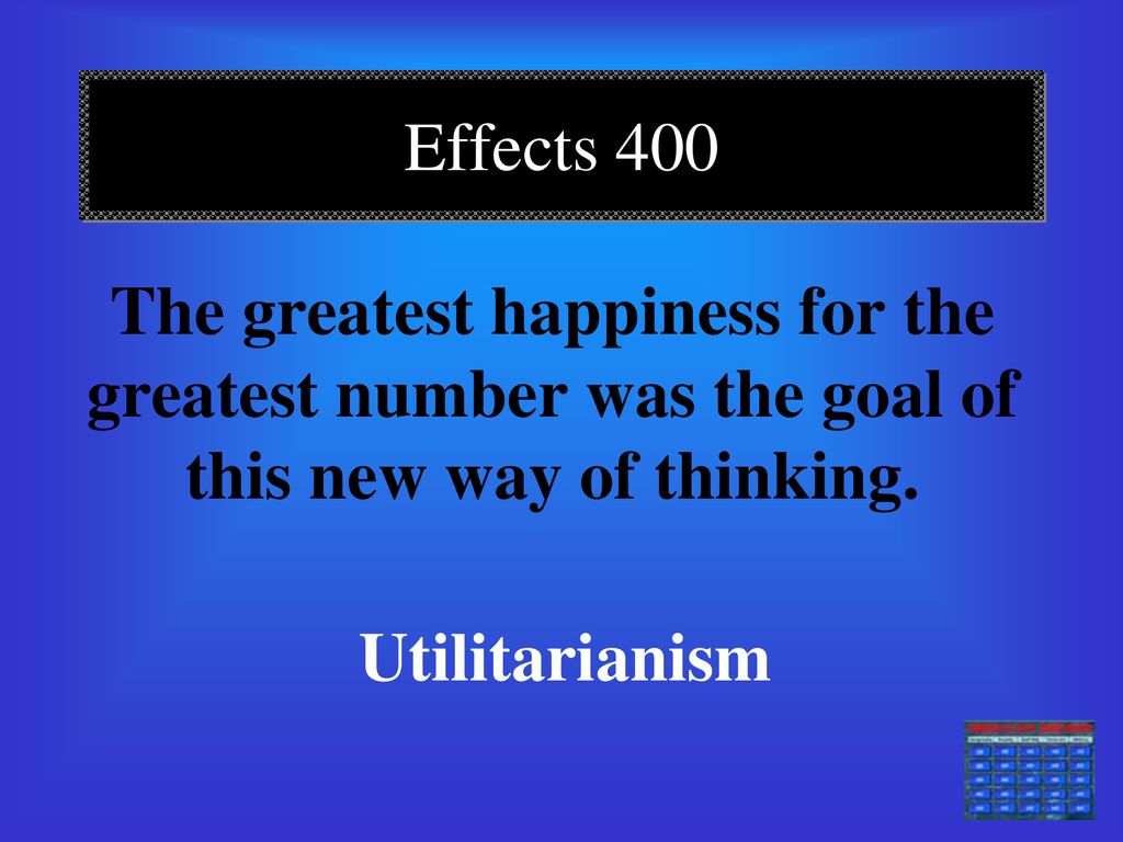 Effects 400 The greatest happiness for the greatest number was the goal of this new way of thinking.
