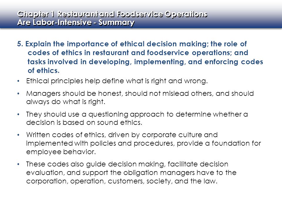 5. Explain the importance of ethical decision making; the role of codes of ethics in restaurant and foodservice operations; and tasks involved in developing, implementing, and enforcing codes of ethics.