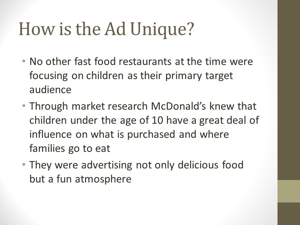 How is the Ad Unique No other fast food restaurants at the time were focusing on children as their primary target audience.