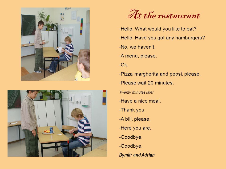 At the restaurant -Hello. What would you like to eat