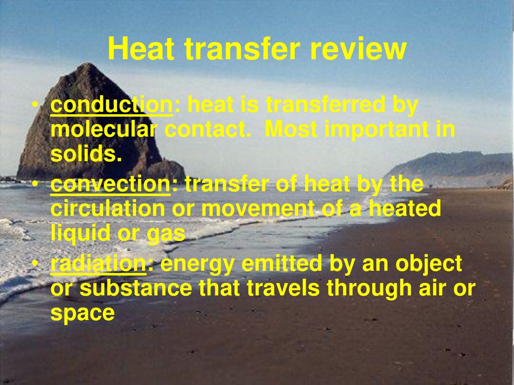 Heat transfer review conduction: heat is transferred by molecular contact. Most important in solids.