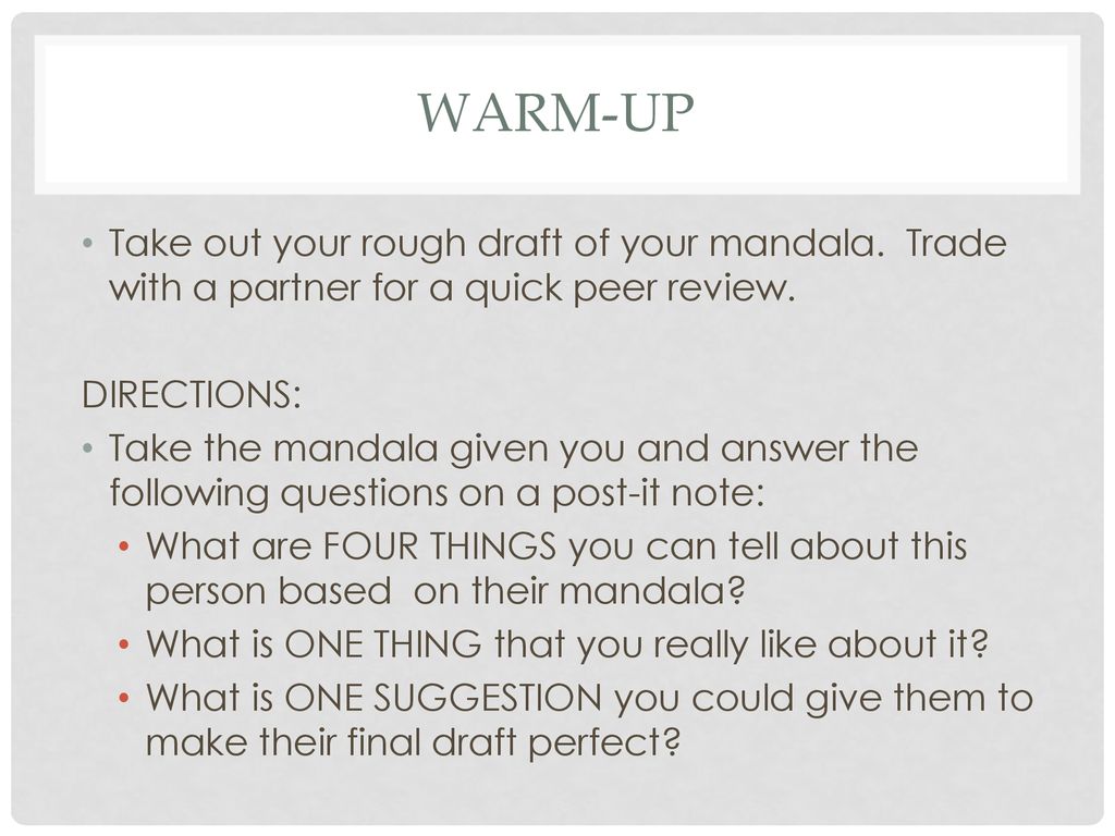 WaRm-UP Take out your rough draft of your mandala. Trade with a partner for a quick peer review. DIRECTIONS: