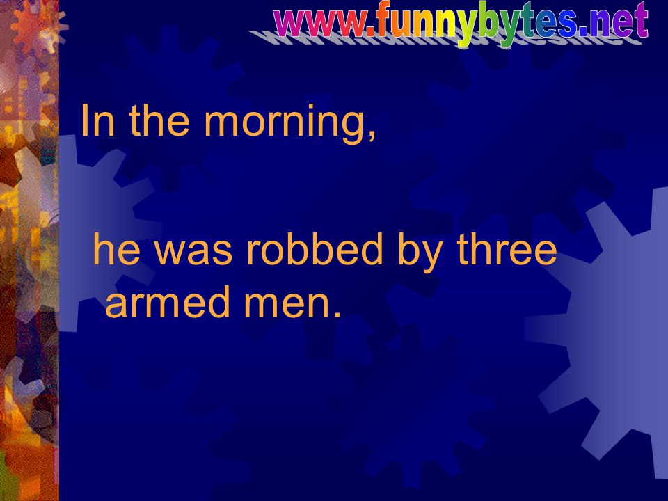 he was robbed by three armed men.
