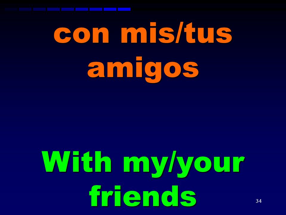 con mis/tus amigos With my/your friends