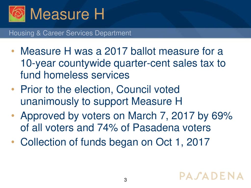 Measure H Measure H was a 2017 ballot measure for a 10-year countywide quarter-cent sales tax to fund homeless services.