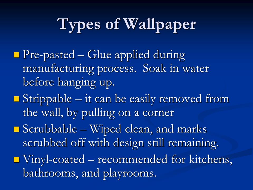 Types of Wallpaper Pre-pasted – Glue applied during manufacturing process. Soak in water before hanging up.