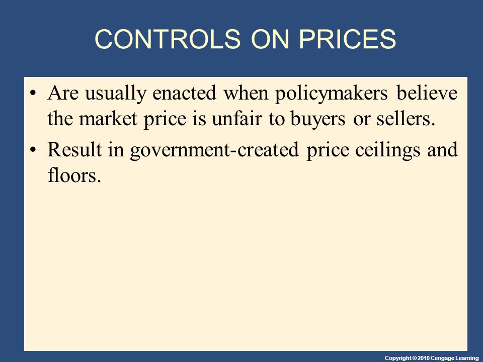 CONTROLS ON PRICES Are usually enacted when policymakers believe the market price is unfair to buyers or sellers.