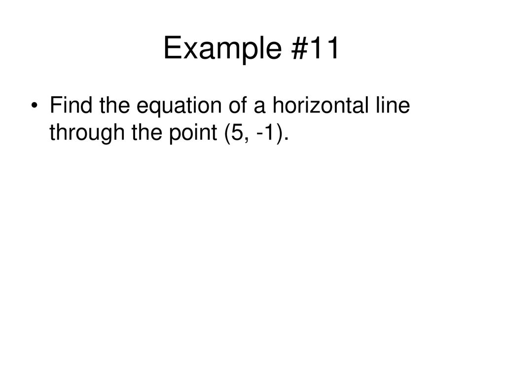 Example #11 Find the equation of a horizontal line through the point (5, -1).