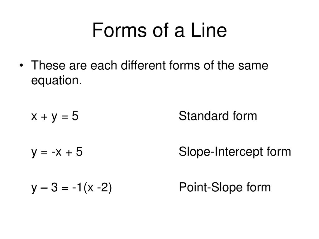 Forms of a Line These are each different forms of the same equation.