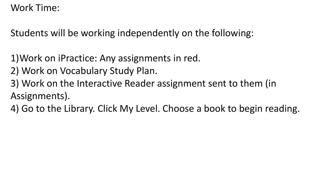 Work Time: Students will be working independently on the following: Work on iPractice: Any assignments in red.