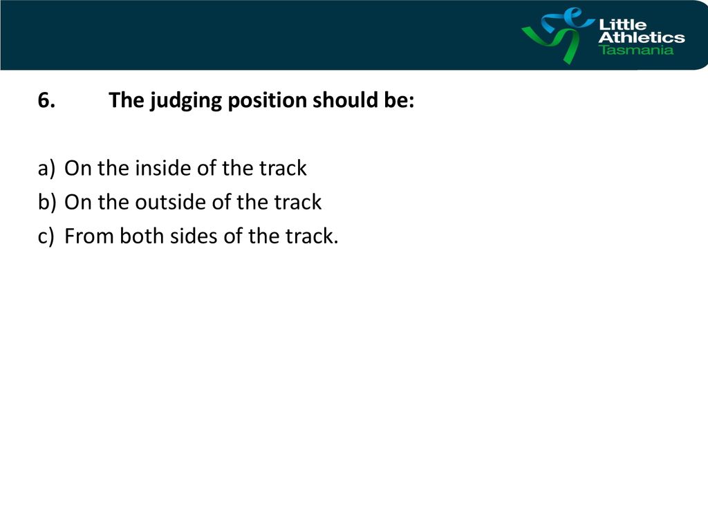 6. The judging position should be: