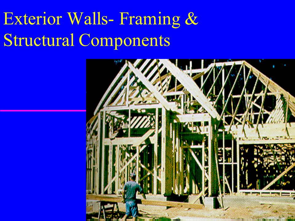 Exterior Walls- Framing & Structural Components