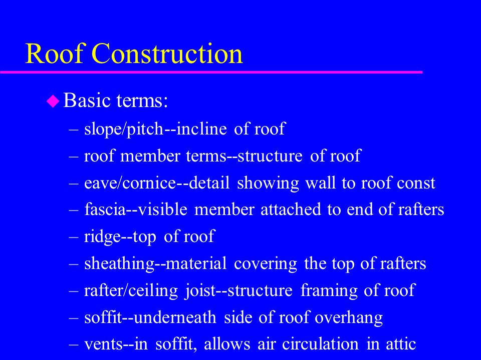 Roof Construction Basic terms: slope/pitch--incline of roof