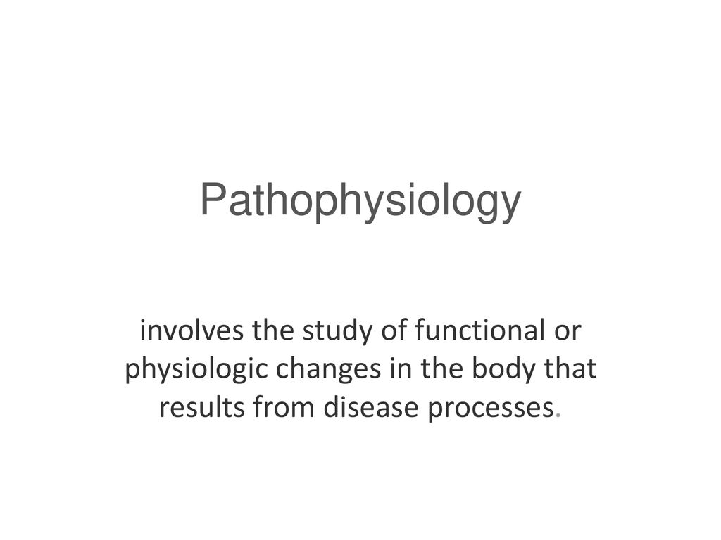 Pathophysiology involves the study of functional or physiologic changes in the body that results from disease processes.