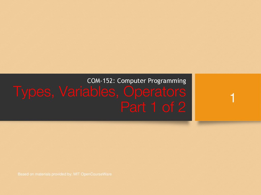 COM-152: Computer Programming Types, Variables, Operators Part 1 of 2 ...