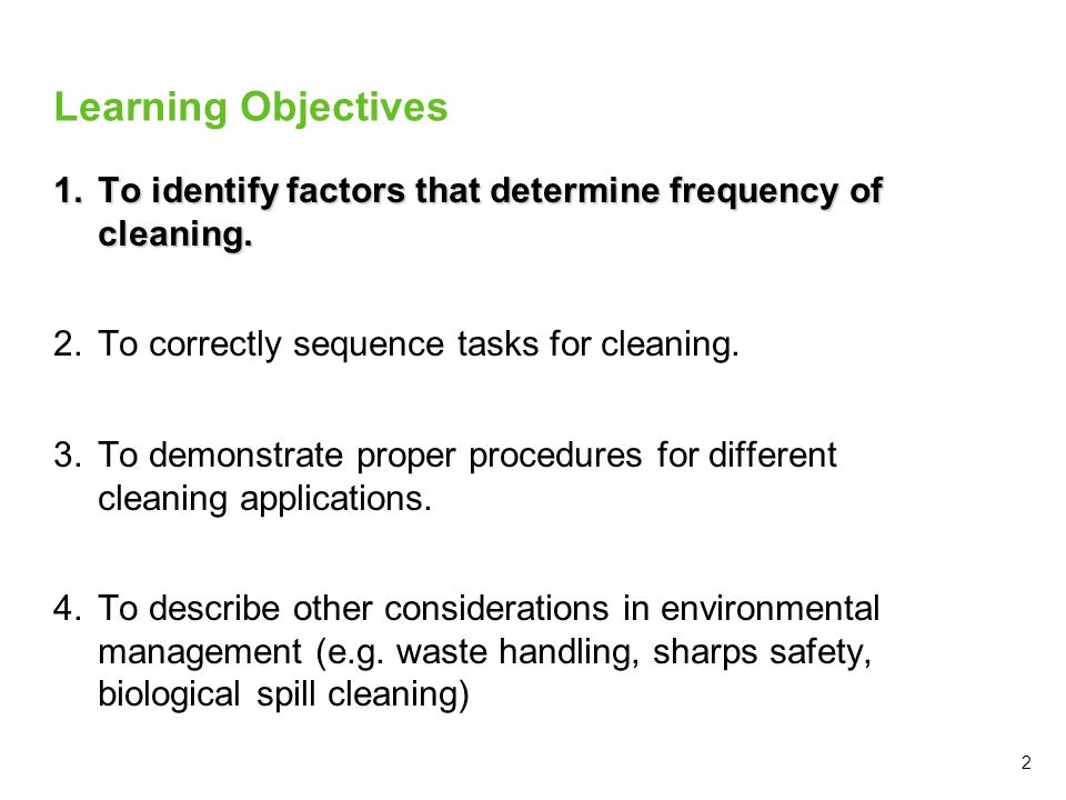 Learning Objectives To identify factors that determine frequency of cleaning. To correctly sequence tasks for cleaning.