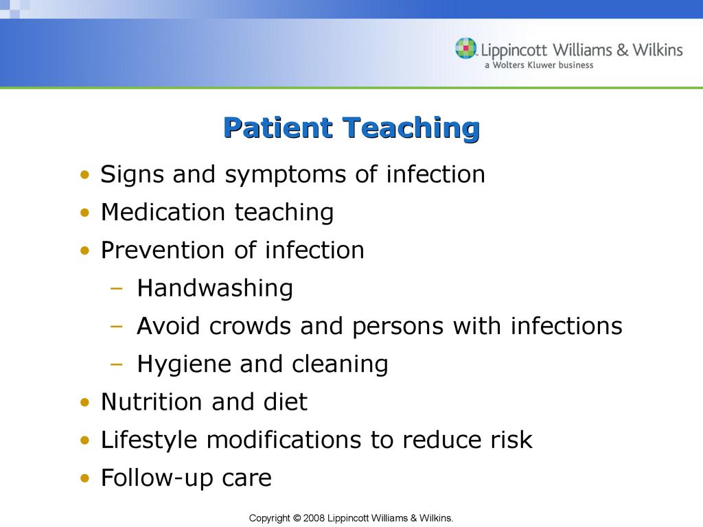 Patient Teaching Signs and symptoms of infection Medication teaching